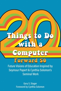 Hardcover Twenty Things to Do with a Computer Forward 50: Future Visions of Education Inspired by Seymour Papert and Cynthia Solomon's Seminal Work Book