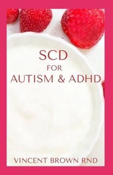 Paperback Scd for Autism & ADHD: The Effective Gude To Specific Carbohydrate Diet To Cure Autism, ADHD And Delicious Recipes Book