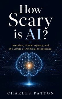 Hardcover How Scary is AI?: Intention, Human Agency, and the Limits of Artificial Intelligence Book