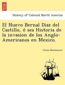 Paperback El Nuevo Bernal Diaz del Castillo, o&#769; sea Historia de la invasion de los Anglo-Americanos en Mexico. Book