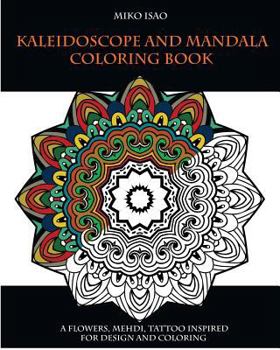 Paperback Kaleidoscope and Mandala Coloring book: A flowers, Mehdi, tattoo inspired for design and coloring Book