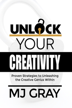 Paperback Unlock Your Creativity: Proven Strategies to Unleashing the Creative Genius Within Book