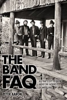 Paperback The Band FAQ: All That's Left to Know about the Fathers of Americana Book