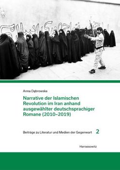 Hardcover Narrative Der Islamischen Revolution Im Iran Anhand Ausgewahlter Deutschsprachiger Romane (2010-2019) [German] Book