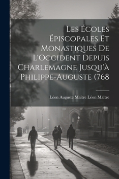 Paperback Les Écoles Épiscopales et Monastiques de L'Occident Depuis Charlemagne Jusqu'à Philippe-Auguste (768 Book