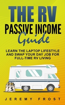 Paperback The RV Passive Income Guide: Learn the Laptop Lifestyle And Swap Your Day Job for Full-Time RV Living Book
