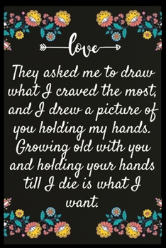 They asked me to draw what I craved the most, and I drew a picture of you holding my hands. Growing old with you and holding your hands till I die is ... The perfect wife. I love My wife Forever