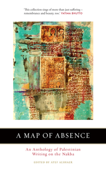 Paperback A Map of Absence: An Anthology of Palestinian Writing on the Nakba Book