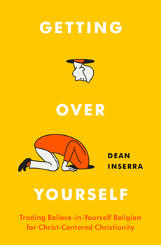 Paperback Getting Over Yourself: Trading Believe-In-Yourself Religion for Christ-Centered Christianity Book