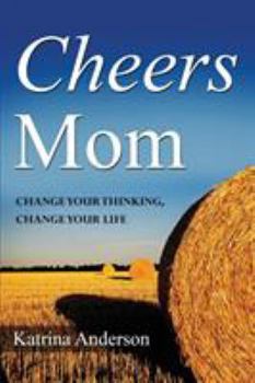 Paperback Cheers Mom: Change Your Thinking, Change Your Life Book