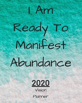 Paperback I Am Ready To Manifest Abundance: Manifestation Planner With Vision Board And Visualization - 2020 Planner Weekly, Monthly And Daily - Jan 1, 2020 to Book