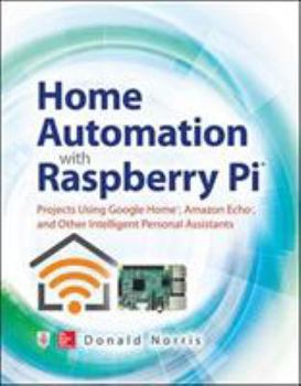 Paperback Home Automation with Raspberry Pi: Projects Using Google Home, Amazon Echo, and Other Intelligent Personal Assistants Book