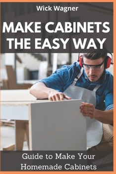 Paperback Make Cabinets the Easy Way: Guide to Make Your Homemade Cabinets Book