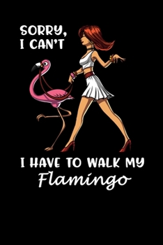 Paperback Sorry, I Can't I Have To Walk My Flamingo: Flamingo Bird Notebook Book
