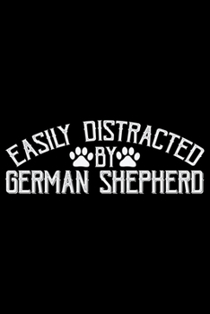 Easily Distracted By German Shepherd: Cool German Shepherd Dog Journal Notebook - German Shepherd Dog Lover Gifts - Funny German Shepherd Dog Notebook Journal - German Shepherd Owner Gifts, Funny Germ
