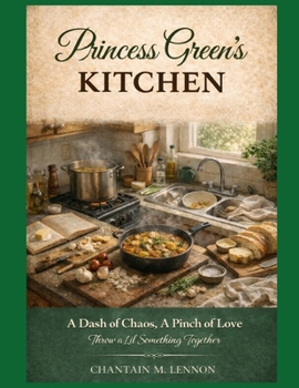 Princess Green’s Kitchen: A Dash of Chaos, A Pinch of Love Throw a Lil Something Together (Princess Green Cuisine Series)