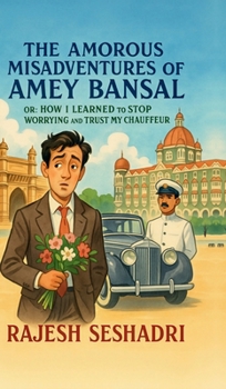 The Amorous Misadventures of Amey Bansal: Or: How I Learnt to Stop Worrying and Trust My Chauffeur