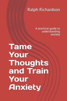 Paperback Tame Your Thoughts and Train Your Anxiety: A practical guide to understanding anxiety Book