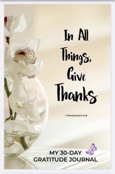 Paperback In All Things Give Thanks: My 30-Day Gratitude Journal Book