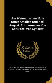 Hardcover Am Weimarischen Hofe Unter Amalien Und Karl August. Erinnerungen Von Karl Frhr. Von Lyncker [German] Book