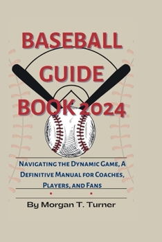 Paperback Baseball Guide Book 2024: Navigating the Dynamic Game, A Definitive Manual for Coaches, Players, and Fans Book
