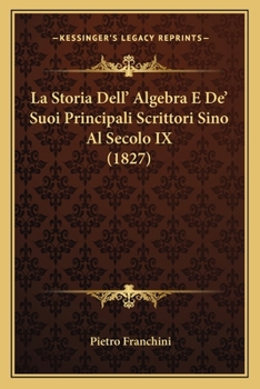 Paperback La Storia Dell' Algebra E De' Suoi Principali Scrittori Sino Al Secolo IX (1827) [Italian] Book