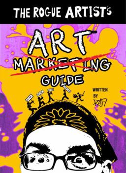 Paperback The Rogue Artist's Art Marketing Guide: Put Yourself Out There (The Rogue Artist Series) Book