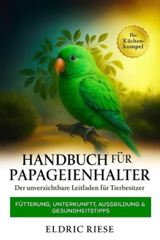 Paperback Handbuch für Papageienhalter: Fütterung, Unterkunft, Ausbildung & Gesundheitstipps [German] Book