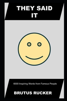 They Said It: 6000 Inspiring Words from Famous People