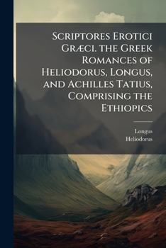 The Greek Romances of Heliodorus, Longus and Achilles Tatius