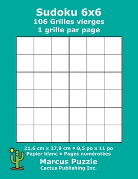 Sudoku 6x6 - 106 Grilles vierges: 1 grille par page; 21,6 cm x 27,9 cm; 8,5 po x 11 po; papier blanc; num�ros de page; Number Place; Su Doku; Nanpure; 6 x 6 mod�les de puzzles