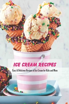 Paperback Ice Cream Recipes: Easy & Delicious Recipes of Ice Cream for Kids and Mom: Homemade Ice Cream with Mom Book