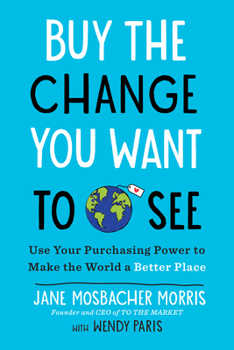 Paperback Buy the Change You Want to See: Use Your Purchasing Power to Make the World a Better Place Book