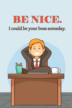 Paperback Be Nice. I Could Be Your Boss Someday.: Lined Notebook Book