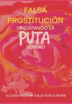 Falsa Protitución Destapando La Puta Realidad: Un Viaje Por Europa Con Susana Pastor
