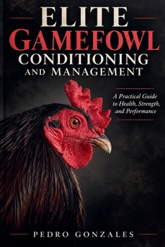 Paperback Elite Gamefowl Conditioning and Management: A Practical Guide to Health, Strength and Performance Book