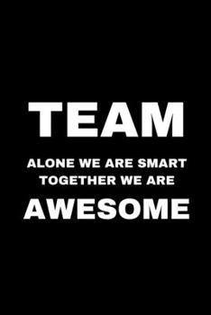 TEAM Alone We Are Smart Together We Are Awesome: Great Gift Idea With Funny Saying On Cover, For Coworkers, Employees, ... Hilarious Office Journals For Co-worker