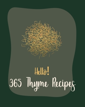 Paperback Hello! 365 Thyme Recipes: Best Thyme Cookbook Ever For Beginners [Book 1] Book