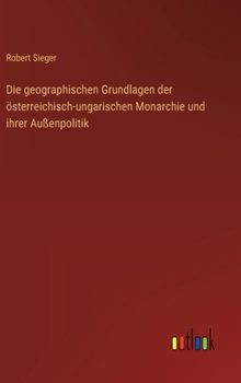 Hardcover Die geographischen Grundlagen der österreichisch-ungarischen Monarchie und ihrer Außenpolitik [German] Book