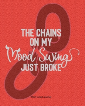 Paperback The Chains On My Mood Swing Just Broke: Plain lined journal Book