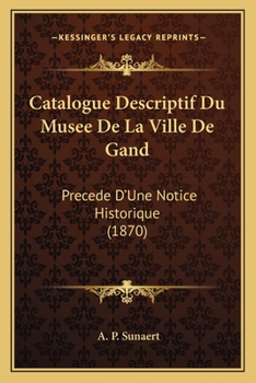 Paperback Catalogue Descriptif Du Musee De La Ville De Gand: Precede D'Une Notice Historique (1870) [French] Book