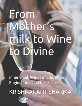 From Mother’s milk to Wine to Divine: inner Child, Wines of Life, Inner Engineering, and the Divine