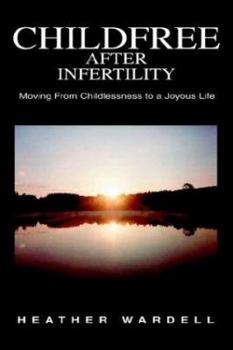 Paperback Childfree After Infertility: Moving From Childlessness to a Joyous Life Book