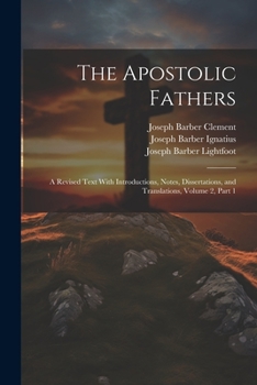 Paperback The Apostolic Fathers: A Revised Text With Introductions, Notes, Dissertations, and Translations, Volume 2, part 1 Book