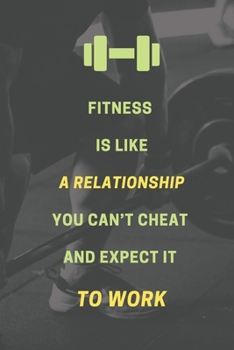 Fitness is like a relationship. You can’t cheat and expect it to work.: Bodybuilding Journal, Physical Fitness Journal, Fitness Log Books, Workout Log ... Daily Fitness Sheet) (Gym Motivational)