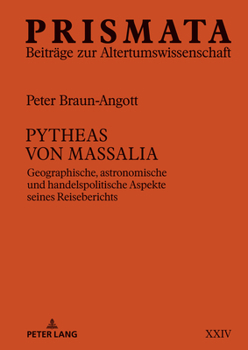 Pytheas von Massalia: Geographische, astronomische und handelspolitische Aspekte seines Reiseberichts (PRISMATA, 24)