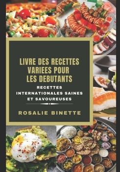 Livre Des Recettes Vari?es Pour Les D?butants: Recettes Internationales Saines et Savoureuses
