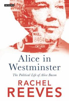 Hardcover Alice in Westminster: The Political Life of Alice Bacon Book