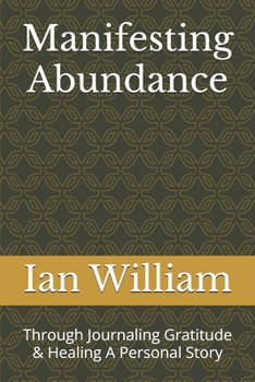 Paperback Manifesting Abundance: Through Journaling Gratitude & Healing A Personal Story Book