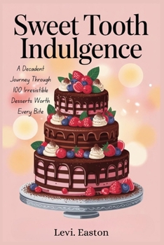 Paperback Sweet Tooth Indulgence: A Decadent Journey Through 100 Irresistible Desserts Worth Every Bite Book